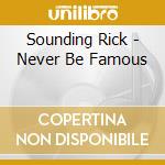 Sounding Rick - Never Be Famous cd