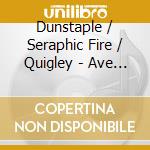 Dunstaple / Seraphic Fire / Quigley - Ave Maria: Gregorian Chant cd musicale di Dunstaple / Seraphic Fire / Quigley