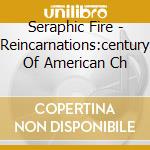 Seraphic Fire - Reincarnations:century Of American Ch