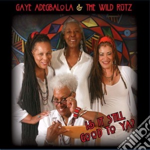 Gaye Adegbalola & The Wild Rutz - Is It Still Good To Ya cd musicale di Gaye Adegbalola & The Wild Rutz