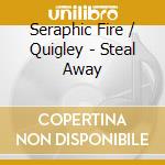 Seraphic Fire / Quigley - Steal Away