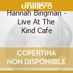 Hannah Bingman - Live At The Kind Cafe cd musicale di Hannah Bingman