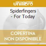 Spiderfingers - For Today cd musicale di Spiderfingers