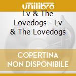 Lv & The Lovedogs - Lv & The Lovedogs cd musicale di Lv & The Lovedogs