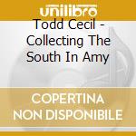 Todd Cecil - Collecting The South In Amy cd
