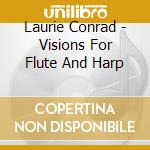 Laurie Conrad - Visions For Flute And Harp cd musicale di Laurie Conrad