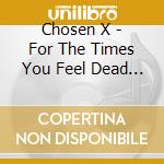 Chosen X - For The Times You Feel Dead Or Alive cd
