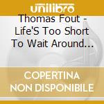 Thomas Fout - Life'S Too Short To Wait Around For Poetry cd