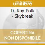 D. Ray Polk - Skybreak cd