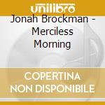 Jonah Brockman - Merciless Morning cd musicale di Jonah Brockman