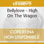 Bellylove - High On The Wagon cd