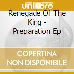 Renegade Of The King - Preparation Ep cd musicale di Renegade Of The King