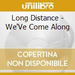 Long Distance - We'Ve Come Along cd