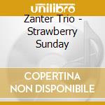 Zanter Trio - Strawberry Sunday cd musicale di Zanter Trio