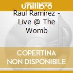 Raul Ramirez - Live @ The Womb cd