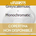 Greyscalemusic - Monochromatic cd