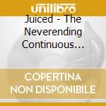 Juiced - The Neverending Continuous Flow cd