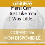 Marsi Carr - Just Like You I Was Little Too cd