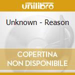 Unknown - Reason cd musicale di Unknown