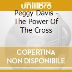 Peggy Davis - The Power Of The Cross cd musicale di Peggy Davis