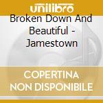 Broken Down And Beautiful - Jamestown cd