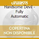 Handsome Devil - Fully Automatic cd musicale di Handsome Devil