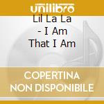 Lil La La - I Am That I Am