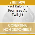 Paul Kalohn - Promises At Twilight cd musicale di Paul Kalohn