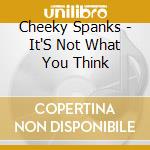 Cheeky Spanks - It'S Not What You Think cd