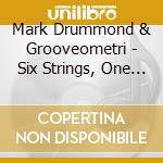 Mark Drummond & Grooveometri - Six Strings, One Love cd musicale di Mark Drummond & Grooveometri
