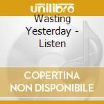 Wasting Yesterday - Listen cd musicale di Wasting Yesterday
