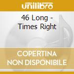 46 Long - Times Right cd