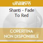 Shanti - Fade To Red cd