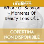 Whore Of Babylon - Moments Of Beauty Eons Of Darkened Skies cd musicale di Whore Of Babylon