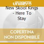 New Skool Kings - Here To Stay cd musicale di New Skool Kings