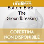 Bottom Brick - The Groundbreaking cd