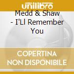 Medd & Shaw - I'Ll Remember You cd musicale di Medd & Shaw