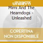 Mimi And The Hearndogs - Unleashed cd