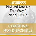 Michael Lewis - The Way I Need To Be cd