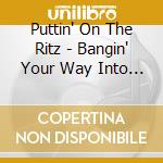 Puttin' On The Ritz - Bangin' Your Way Into The Future cd