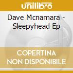 Dave Mcnamara - Sleepyhead Ep cd