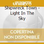 Shipwreck Town - Light In The Sky cd musicale di Shipwreck Town
