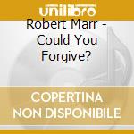 Robert Marr - Could You Forgive? cd