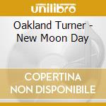 Oakland Turner - New Moon Day cd musicale di Oakland Turner