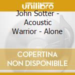 John Sotter - Acoustic Warrior - Alone cd