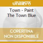 Town - Paint The Town Blue cd