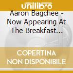 Aaron Bagchee - Now Appearing At The Breakfast Show cd