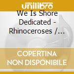 We Is Shore Dedicated - Rhinoceroses / Rabbit Noose cd
