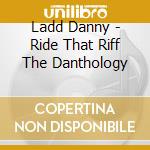 Ladd Danny - Ride That Riff The Danthology cd