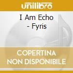 I Am Echo - Fyris cd musicale di I Am Echo